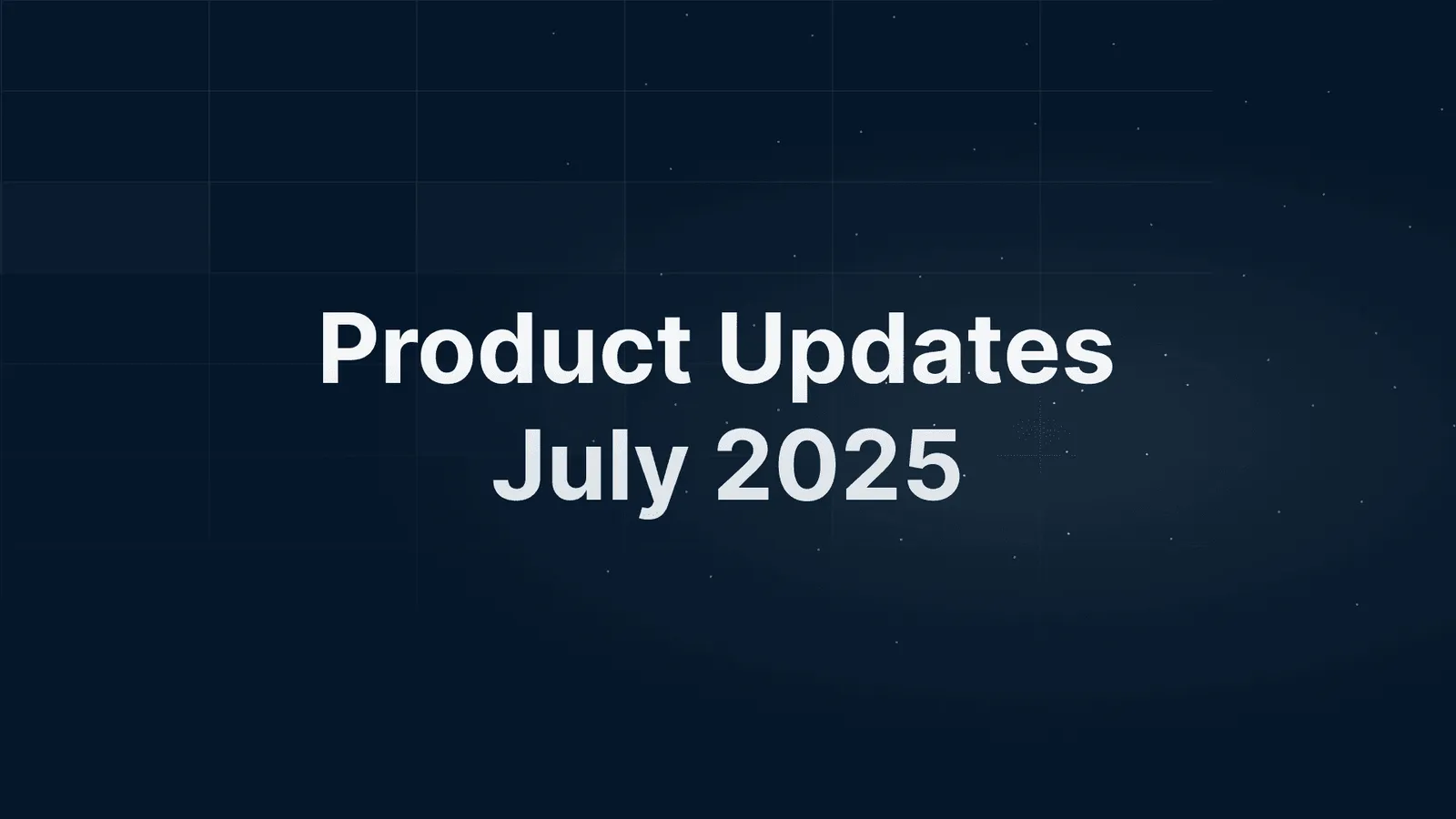 July 2025 Product Updates